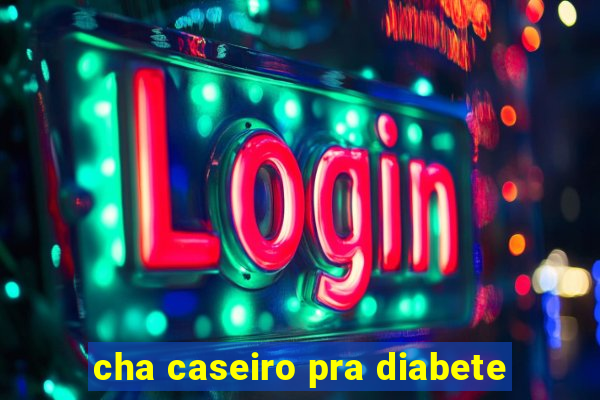 cha caseiro pra diabete